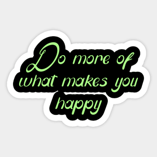 Do more of what makes you happy... Sticker